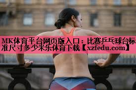 MK体育平台网页版入口：比赛乒乓球台标准尺寸多少米乐体育下载