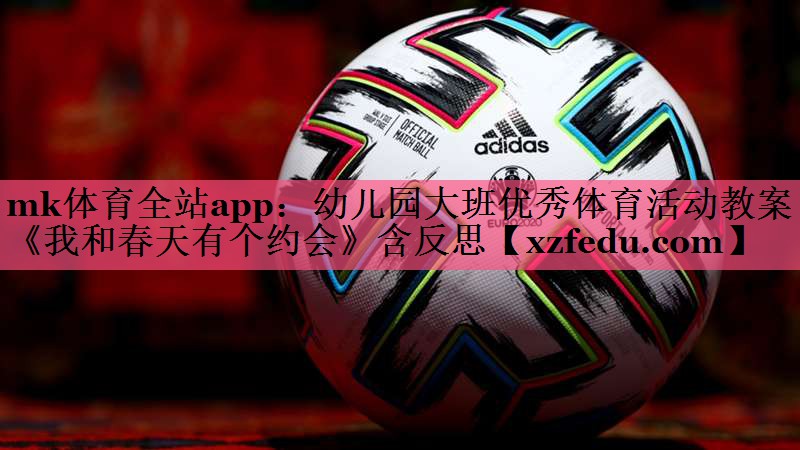 mk体育全站app：幼儿园大班优秀体育活动教案《我和春天有个约会》含反思