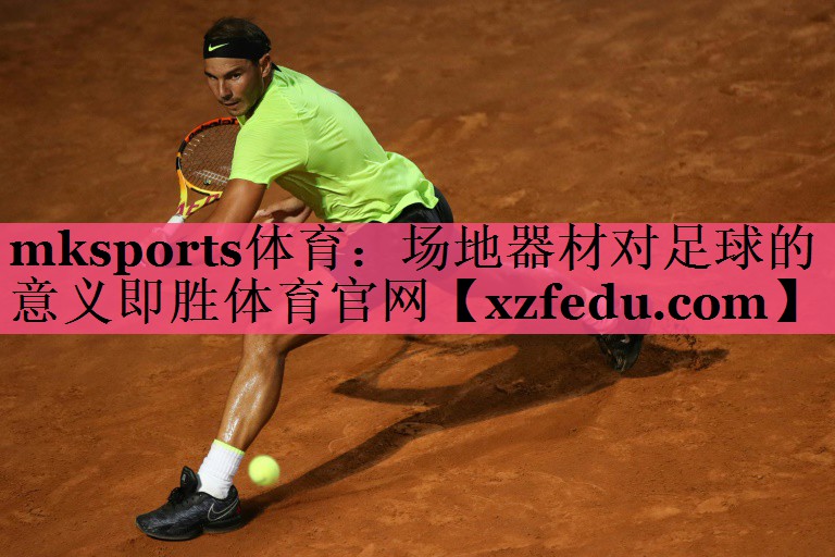 mksports体育：场地器材对足球的意义即胜体育官网