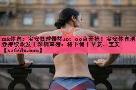 mk体育：宝安篮球器材10：00点开抢！宝安体育消费券持续派发丨深圳重磅：将下调丨早安，宝安