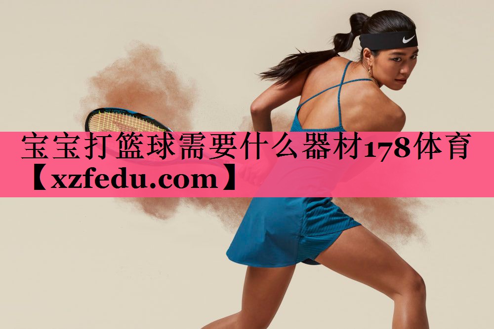 宝宝打篮球需要什么器材178体育