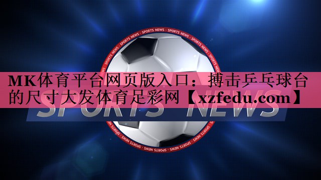 MK体育平台网页版入口：搏击乒乓球台的尺寸大发体育足彩网