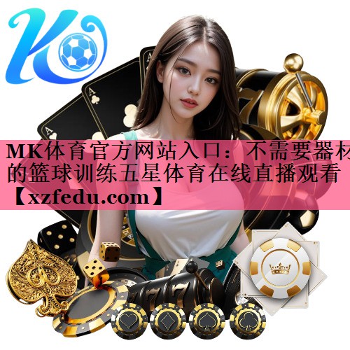 MK体育官方网站入口：不需要器材的篮球训练五星体育在线直播观看