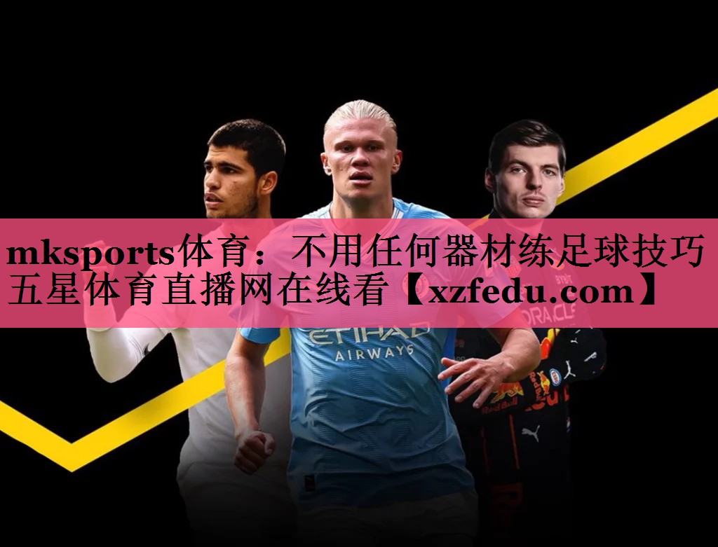 mksports体育：不用任何器材练足球技巧五星体育直播网在线看