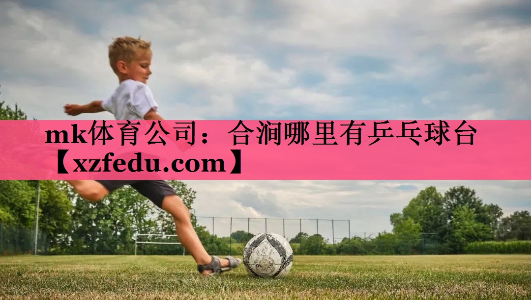 mk体育公司：合涧哪里有乒乓球台